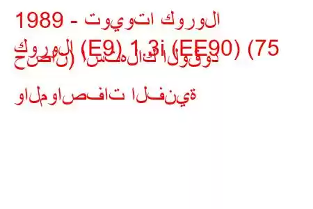 1989 - تويوتا كورولا
كورولا (E9) 1.3i (EE90) (75 حصان) استهلاك الوقود والمواصفات الفنية