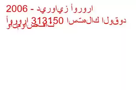 2006 - ديروايز أورورا
أورورا 313150 استهلاك الوقود والمواصفات