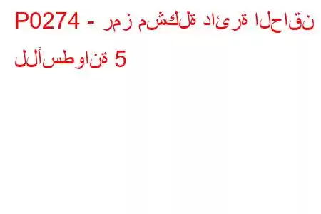 P0274 - رمز مشكلة دائرة الحاقن 5 للأسطوانة 5