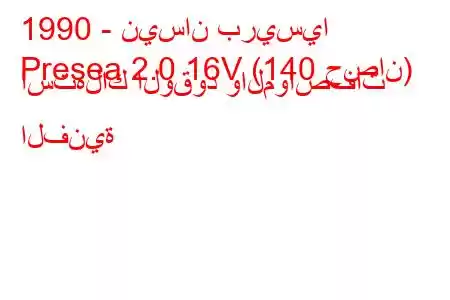 1990 - نيسان بريسيا
Presea 2.0 16V (140 حصان) استهلاك الوقود والمواصفات الفنية