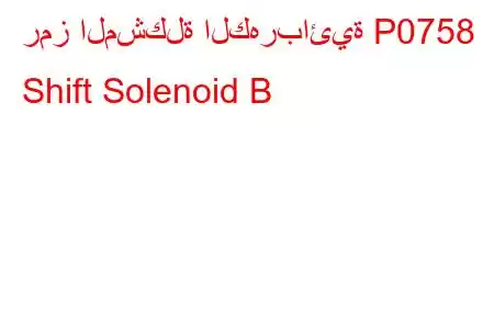 رمز المشكلة الكهربائية P0758 Shift Solenoid B