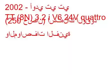 2002 - أودي تي تي
TT (8N) 3.2 i V6 24V quattro (250 حصان) استهلاك الوقود والمواصفات الفنية