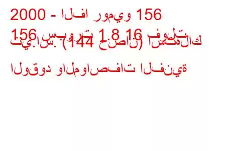 2000 - الفا روميو 156
156 سبورت 1.8 16 فولت تي.اس. (144 حصان) استهلاك الوقود والمواصفات الفنية