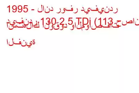 1995 - لاند روفر ديفيندر
ديفندر 130 2.5 TDi (113 حصان) استهلاك الوقود والمواصفات الفنية