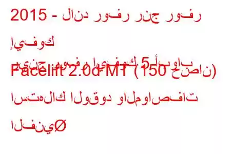 2015 - لاند روفر رنج روفر إيفوك
رينج روفر إيفوك 5 أبواب Facelift 2.0d MT (150 حصان) استهلاك الوقود والمواصفات الفني