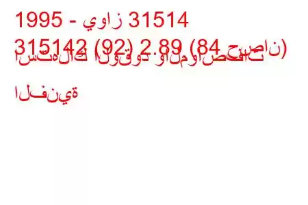 1995 - يواز 31514
315142 (92) 2.89 (84 حصان) استهلاك الوقود والمواصفات الفنية