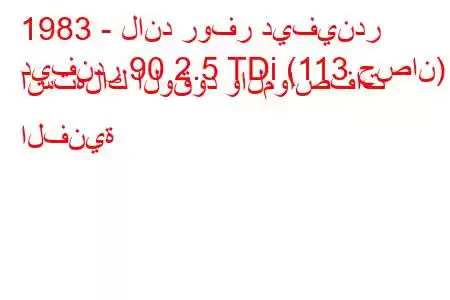 1983 - لاند روفر ديفيندر
ديفندر 90 2.5 TDi (113 حصان) استهلاك الوقود والمواصفات الفنية