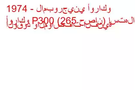 1974 - لامبورجيني أوراكو
أوراكو P300 (265 حصان) استهلاك الوقود والمواصفات الفنية