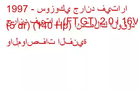 1997 - سوزوكي جراند فيتارا
جراند فيتارا (FT,GT) 2.0 i 16V (5 dr) (140 Hp) استهلاك الوقود والمواصفات الفنية