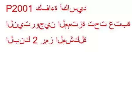 P2001 كفاءة أكاسيد النيتروجين الممتزة تحت عتبة البنك 2 رمز المشكلة