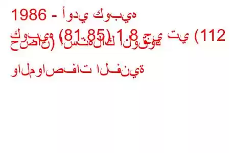 1986 - أودي كوبيه
كوبيه (81.85) 1.8 جي تي (112 حصان) استهلاك الوقود والمواصفات الفنية