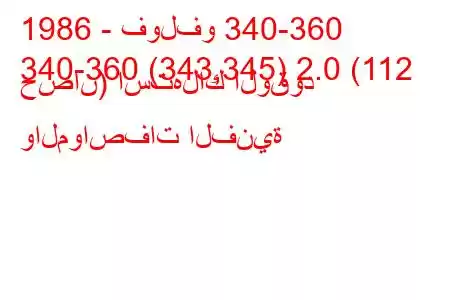 1986 - فولفو 340-360
340-360 (343,345) 2.0 (112 حصان) استهلاك الوقود والمواصفات الفنية