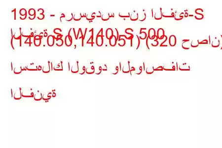 1993 - مرسيدس بنز الفئة-S
الفئة S (W140) S 500 (140.050,140.051) (320 حصان) استهلاك الوقود والمواصفات الفنية