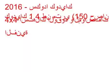 2016 - سكودا كودياك
كودياك 1.4 طن متري (150 حصان) 4x4 استهلاك الوقود والمواصفات الفنية