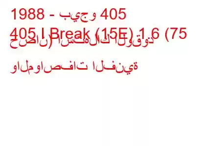 1988 - بيجو 405
405 I Break (15E) 1.6 (75 حصان) استهلاك الوقود والمواصفات الفنية