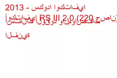 2013 - سكودا اوكتافيا
أوكتافيا RS III 2.0 (220 حصان) استهلاك الوقود والمواصفات الفنية