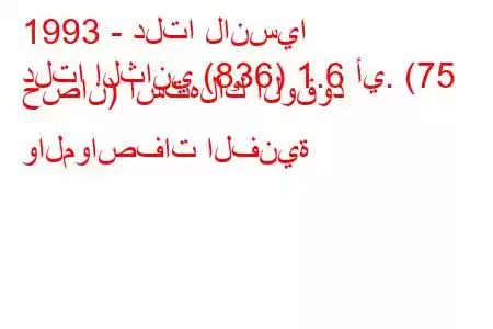 1993 - دلتا لانسيا
دلتا الثاني (836) 1.6 أي. (75 حصان) استهلاك الوقود والمواصفات الفنية