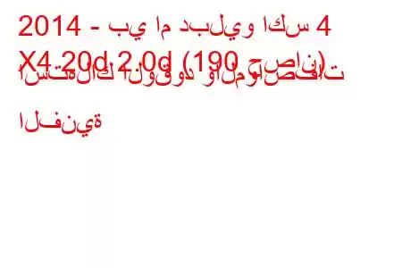 2014 - بي ام دبليو اكس 4
X4 20d 2.0d (190 حصان) استهلاك الوقود والمواصفات الفنية