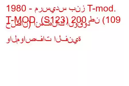 1980 - مرسيدس بنز T-mod.
T-MOD. (S123) 200 طن (109 حصان) استهلاك الوقود والمواصفات الفنية