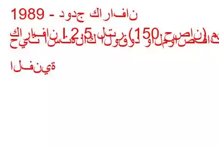 1989 - دودج كارافان
كارافان I 2.5 لتر (150 حصان) من حيث استهلاك الوقود والمواصفات الفنية