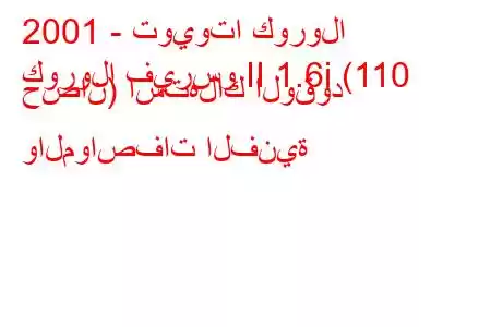 2001 - تويوتا كورولا
كورولا فيرسو II 1.6i (110 حصان) استهلاك الوقود والمواصفات الفنية