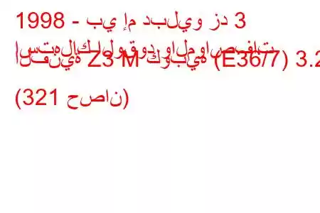 1998 - بي إم دبليو زد 3
استهلاك الوقود والمواصفات الفنية Z3 M كوبيه (E36/7) 3.2 (321 حصان)