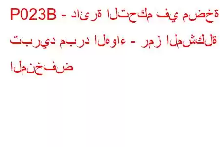 P023B - دائرة التحكم في مضخة تبريد مبرد الهواء - رمز المشكلة المنخفض