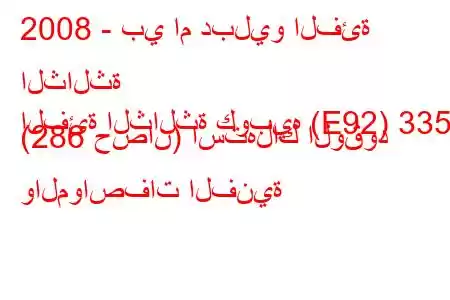 2008 - بي ام دبليو الفئة الثالثة
الفئة الثالثة كوبيه (E92) 335d (286 حصان) استهلاك الوقود والمواصفات الفنية