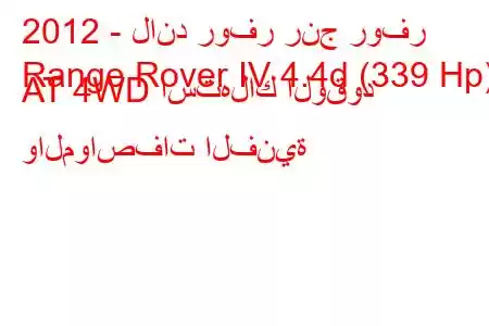 2012 - لاند روفر رنج روفر
Range Rover IV 4.4d (339 Hp) AT 4WD استهلاك الوقود والمواصفات الفنية