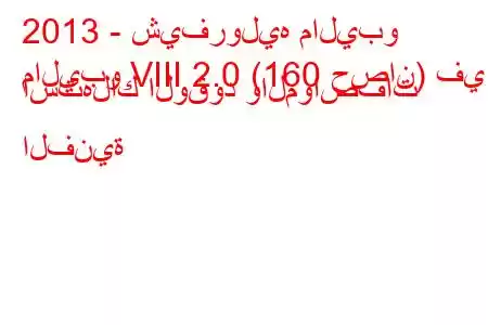 2013 - شيفروليه ماليبو
ماليبو VIII 2.0 (160 حصان) في استهلاك الوقود والمواصفات الفنية