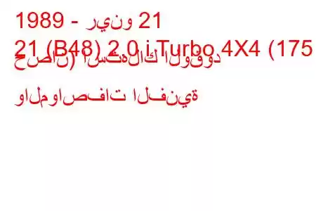 1989 - رينو 21
21 (B48) 2.0 i Turbo 4X4 (175 حصان) استهلاك الوقود والمواصفات الفنية