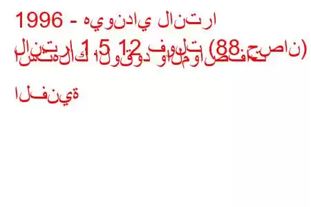 1996 - هيونداي لانترا
لانترا 1.5 12 فولت (88 حصان) استهلاك الوقود والمواصفات الفنية