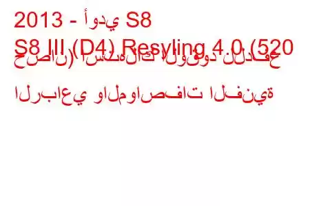 2013 - أودي S8
S8 III (D4) Resyling 4.0 (520 حصان) استهلاك الوقود للدفع الرباعي والمواصفات الفنية