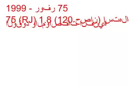 1999 - روفر 75
75 (RJ) 1.8 (120 حصان) استهلاك الوقود والمواصفات الفنية