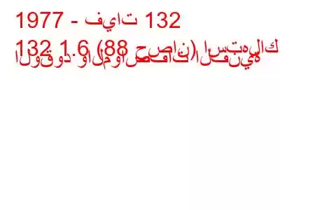 1977 - فيات 132
132 1.6 (88 حصان) استهلاك الوقود والمواصفات الفنية