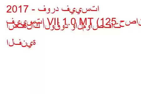 2017 - فورد فييستا
فييستا VII 1.0 MT (125 حصان) استهلاك الوقود والمواصفات الفنية