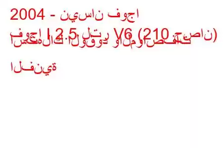 2004 - نيسان فوجا
فوجا I 2.5 لتر V6 (210 حصان) استهلاك الوقود والمواصفات الفنية