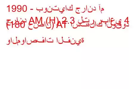 1990 - بونتياك جراند آم
جراند AM (H) 2.3 لتر رباعي 4 (180 حصان) AT استهلاك الوقود والمواصفات الفنية