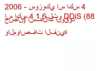 2006 - سوزوكي اس اكس 4
إس إكس 4 1.6 لتر DDiS (88 حصان) استهلاك الوقود والمواصفات الفنية