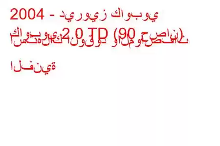 2004 - ديرويز كاوبوي
كاوبوي 2.0 TD (90 حصان) استهلاك الوقود والمواصفات الفنية