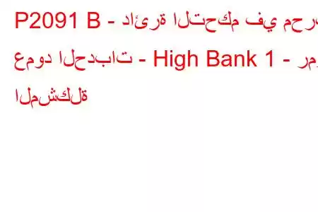 P2091 B - دائرة التحكم في محرك عمود الحدبات - High Bank 1 - رمز المشكلة