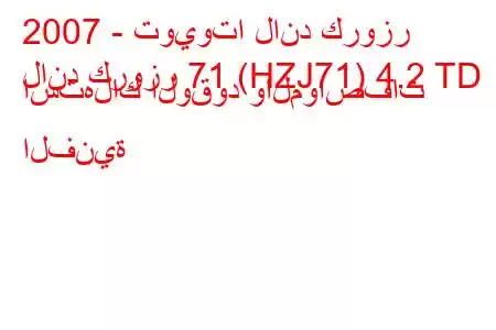 2007 - تويوتا لاند كروزر
لاند كروزر 71 (HZJ71) 4.2 TD استهلاك الوقود والمواصفات الفنية