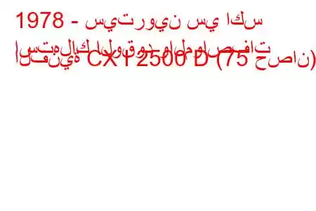 1978 - سيتروين سي اكس
استهلاك الوقود والمواصفات الفنية CX I 2500 D (75 حصان).