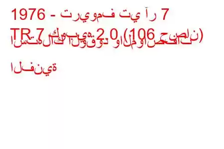 1976 - تريومف تي آر 7
TR 7 كوبيه 2.0 (106 حصان) استهلاك الوقود والمواصفات الفنية