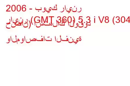 2006 - بويك راينر
راينر (GMT 360) 5.3 i V8 (304 حصان) استهلاك الوقود والمواصفات الفنية