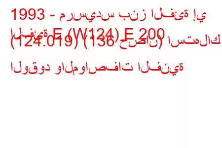 1993 - مرسيدس بنز الفئة إي
الفئة E (W124) E 200 (124.019) (136 حصان) استهلاك الوقود والمواصفات الفنية