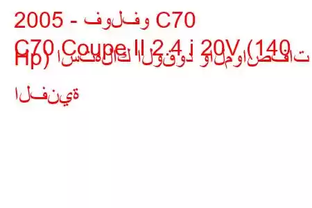 2005 - فولفو C70
C70 Coupe II 2.4 i 20V (140 Hp) استهلاك الوقود والمواصفات الفنية