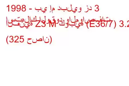 1998 - بي إم دبليو زد 3
استهلاك الوقود والمواصفات الفنية Z3 M كوبيه (E36/7) 3.2 (325 حصان)