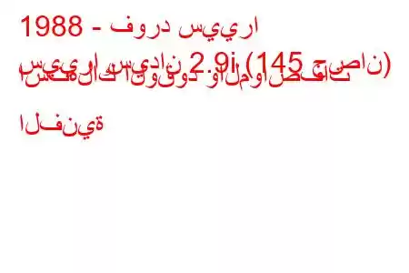 1988 - فورد سييرا
سييرا سيدان 2.9i (145 حصان) استهلاك الوقود والمواصفات الفنية