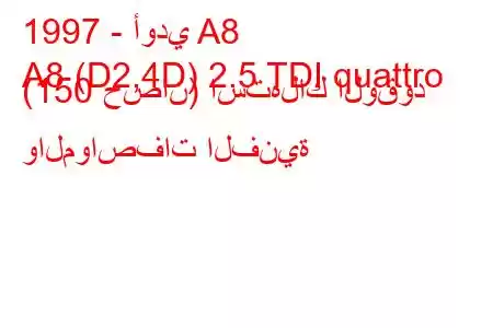 1997 - أودي A8
A8 (D2,4D) 2.5 TDI quattro (150 حصان) استهلاك الوقود والمواصفات الفنية